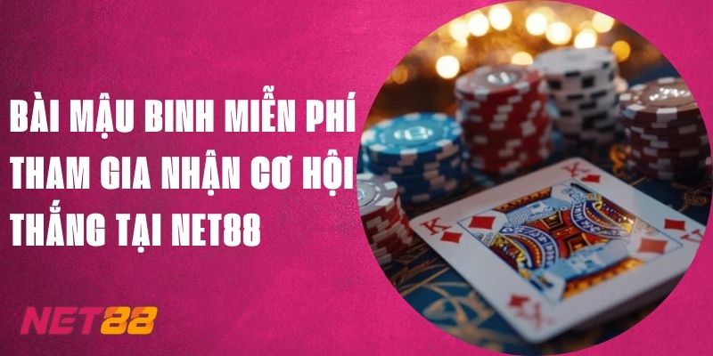 Bài Mậu Binh Miễn Phí - Tham Gia Nhận Cơ Hội Thắng Tại Net88