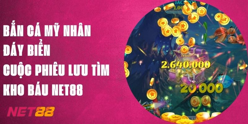 Bắn Cá Mỹ Nhân Đáy Biển - Cuộc Phiêu Lưu Tìm Kho Báu Net88