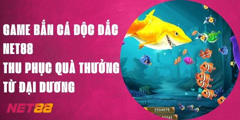 Game Bắn Cá Độc Đắc Net88 - Thu Phục Quà Thưởng Từ Đại Dương