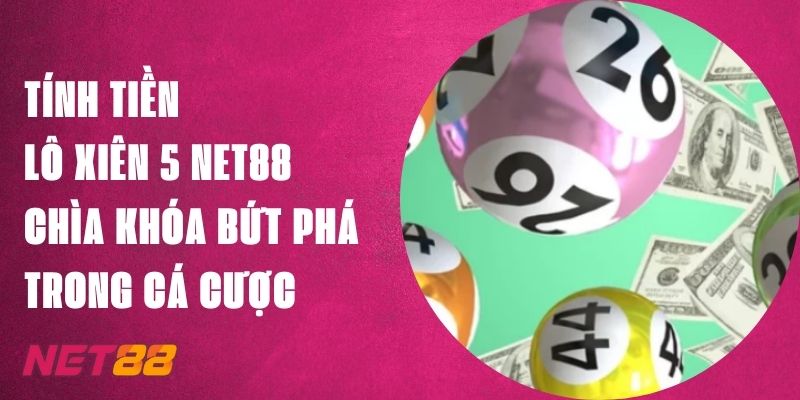 Tính Tiền Lô Xiên 5 Net88 - Chìa Khóa Bứt Phá Trong Cá Cược